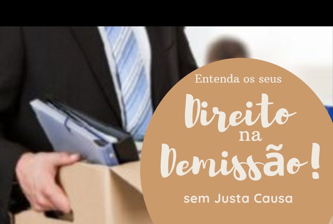 Entenda os seus Direitos na Demissão sem Justa Causa