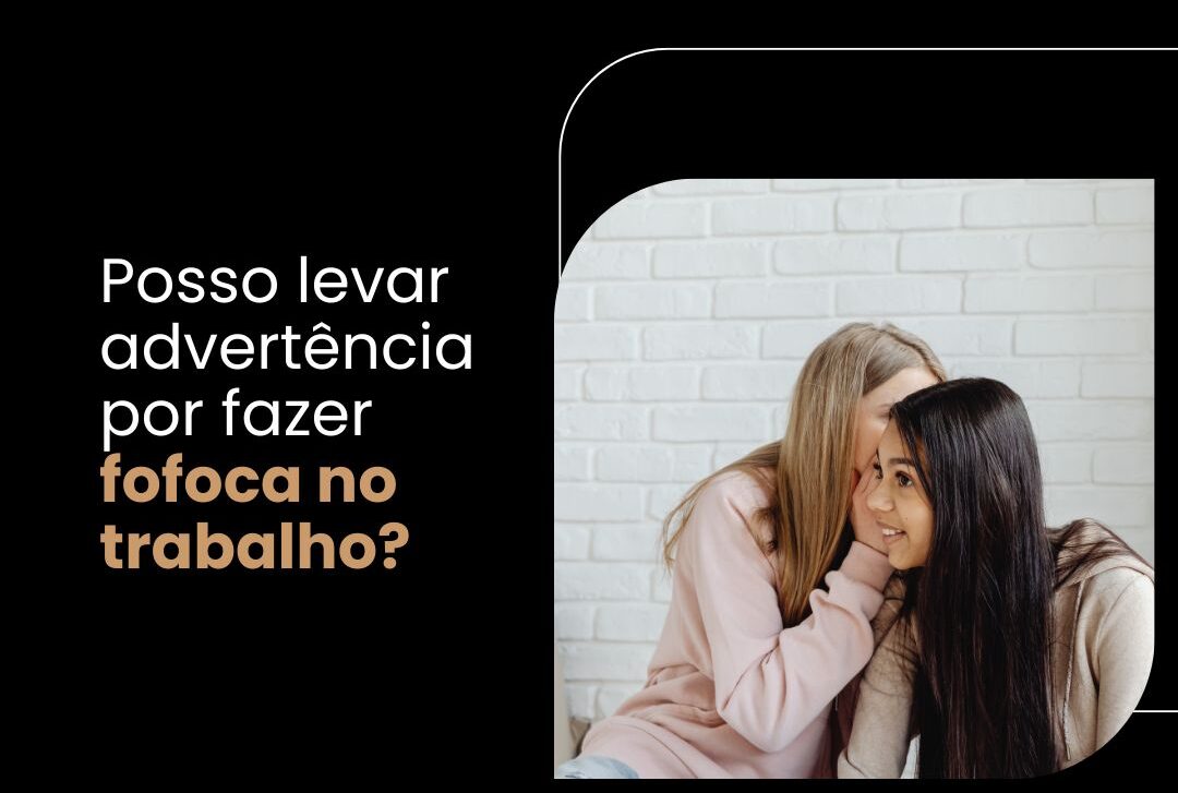 Fofoca no Trabalho: Pode Gerar Advertência? Entenda Seus Direitos e Deveres