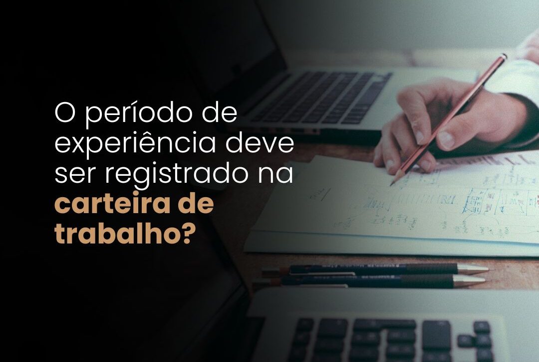 O Período de Experiência Deve Ser Registrado na Carteira de Trabalho?