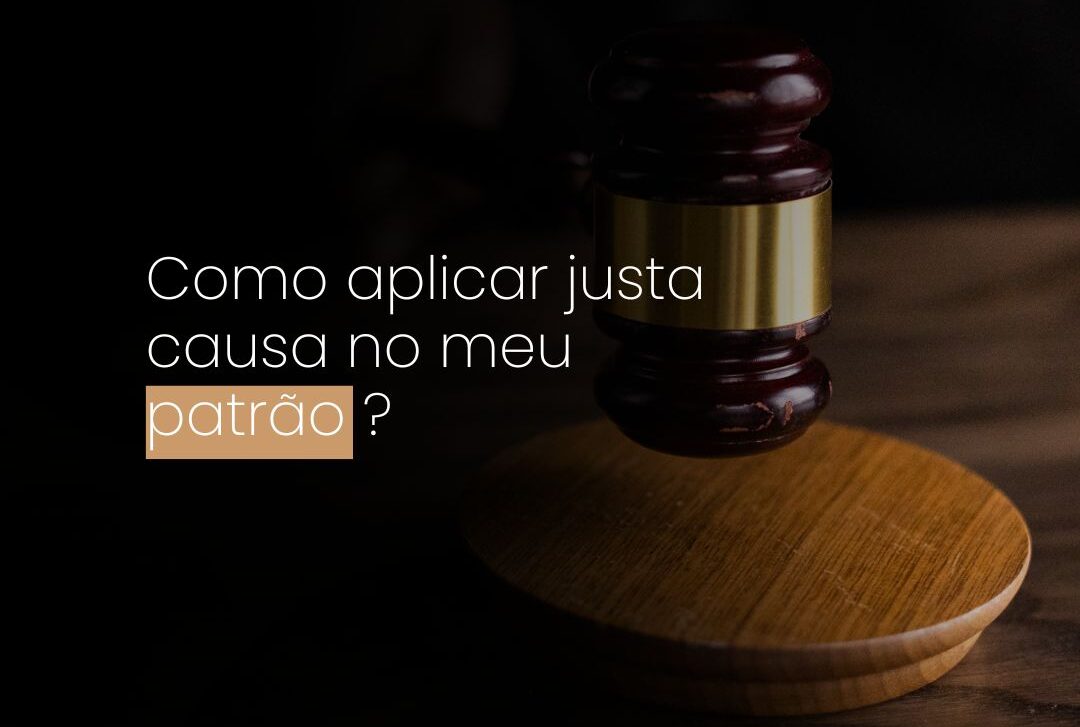 Como aplicar justa causa no meu patrão?