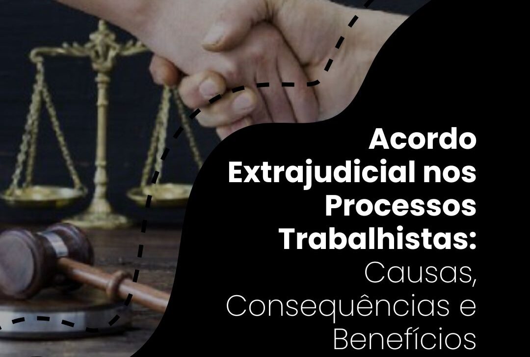 Acordo Extrajudicial nos Processos Trabalhistas: Causas, Consequências e Benefícios