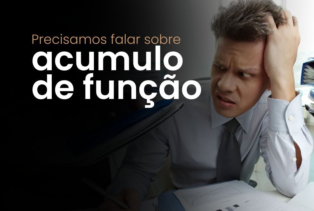 Acúmulo de Função: O que Diz a Legislação Trabalhista
