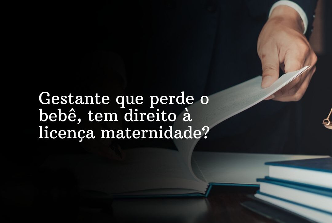 Gestante que perde o bebê , tem direito a Licença Maternidade?
