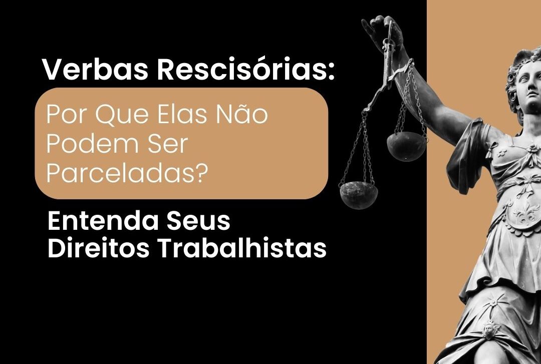 Verbas Rescisórias: Por Que Elas Não Podem Ser Parceladas? Entenda Seus Direitos Trabalhistas