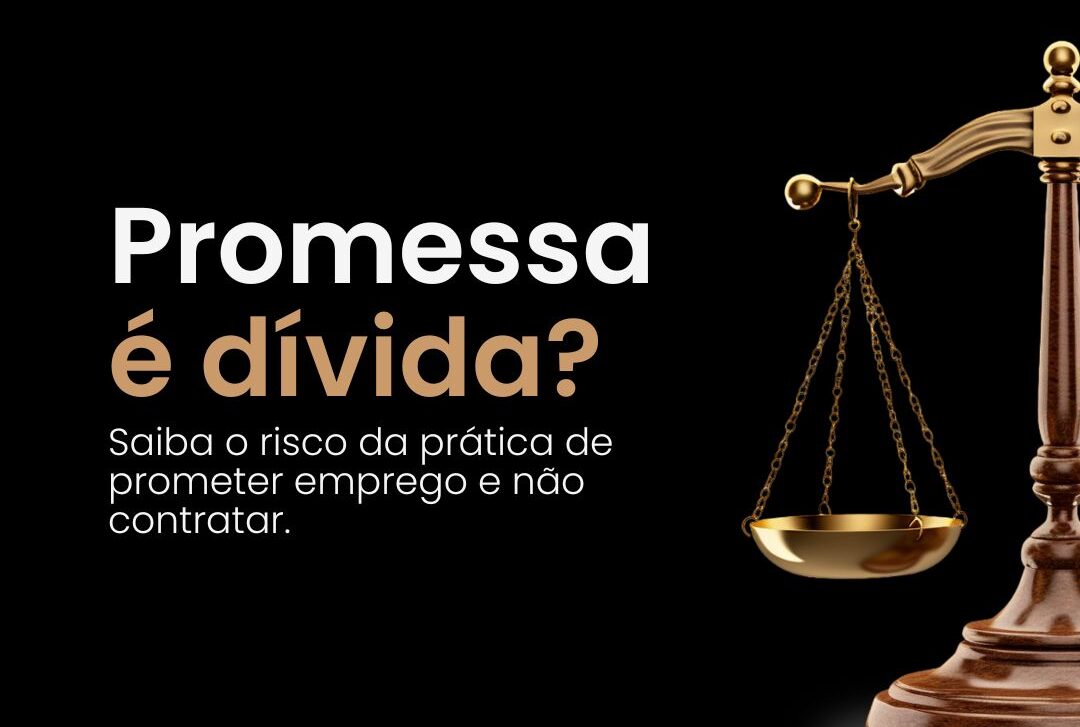Promessa é dívida: saiba o risco da prática de prometer emprego e não contratar