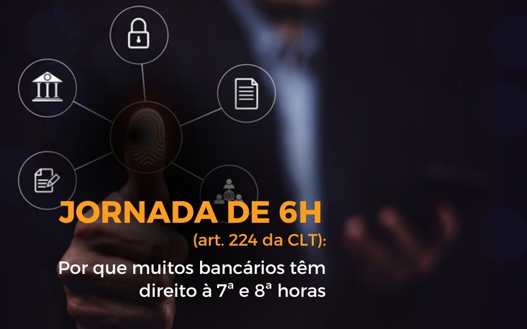 Jornada de 6h (art. 224 da CLT): Por que muitos bancários têm direito à 7ª e 8ª horas