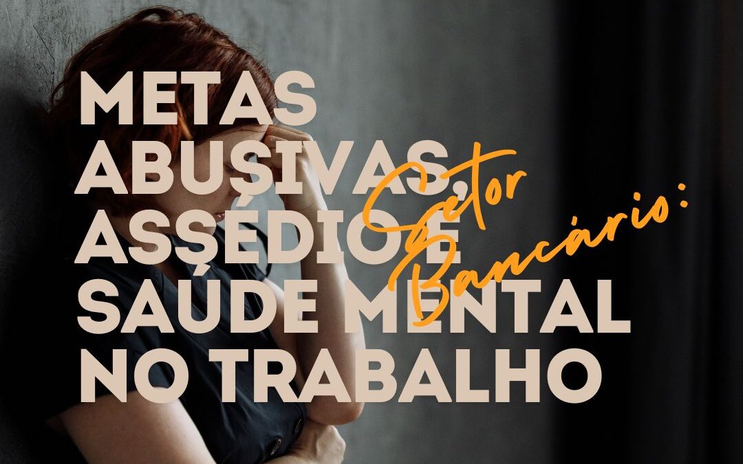 Setor Bancário: Metas Abusivas, Assédio e Saúde Mental no Trabalho