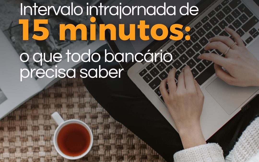 Intervalo intrajornada de 15 minutos: o que todo bancário precisa saber