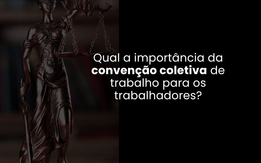 Qual a importância da Convenção Coletiva de Trabalho para os trabalhadores?