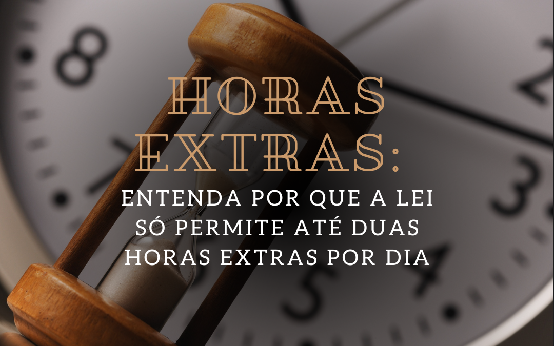 Horas Extras: Entenda por que a lei só permite até duas horas extras por dia